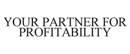 YOUR PARTNER FOR PROFITABILITY trademark