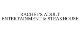 RACHEL'S ADULT ENTERTAINMENT & STEAKHOUSE trademark