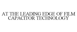 AT THE LEADING EDGE OF FILM CAPACITOR TECHNOLOGY trademark