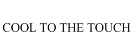 COOL TO THE TOUCH trademark