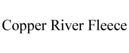 COPPER RIVER FLEECE trademark
