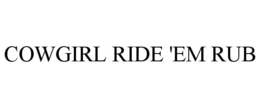 COWGIRL RIDE 'EM RUB trademark