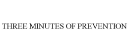 THREE MINUTES OF PREVENTION trademark
