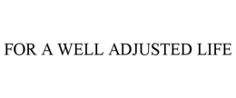 FOR A WELL ADJUSTED LIFE trademark