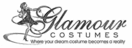 GLAMOUR COSTUMES WHERE YOUR DREAM COSTUME BECOMES A REALITY trademark