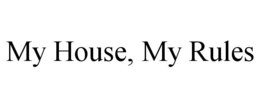MY HOUSE, MY RULES trademark