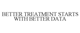 BETTER TREATMENT STARTS WITH BETTER DATA trademark