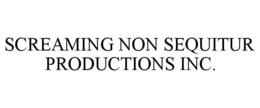SCREAMING NON SEQUITUR PRODUCTIONS INC. trademark