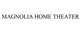 MAGNOLIA HOME THEATER trademark