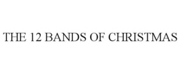 THE 12 BANDS OF CHRISTMAS trademark
