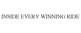 INSIDE EVERY WINNING RIDE trademark