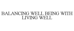 BALANCING WELL BEING WITH LIVING WELL trademark