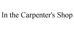 IN THE CARPENTER'S SHOP trademark