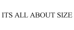 ITS ALL ABOUT SIZE trademark