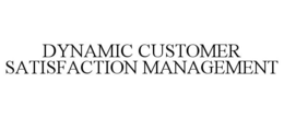 DYNAMIC CUSTOMER SATISFACTION MANAGEMENT trademark