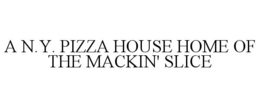 A N.Y. PIZZA HOUSE HOME OF THE MACKIN' SLICE trademark