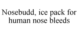 NOSEBUDD, ICE PACK FOR HUMAN NOSE BLEEDS trademark