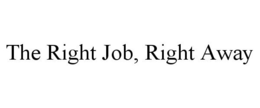 THE RIGHT JOB, RIGHT AWAY trademark