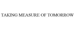 TAKING MEASURE OF TOMORROW trademark