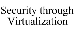 SECURITY THROUGH VIRTUALIZATION trademark