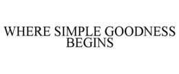 WHERE SIMPLE GOODNESS BEGINS trademark