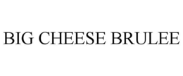 BIG CHEESE BRULEE trademark