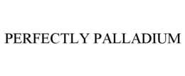 PERFECTLY PALLADIUM trademark