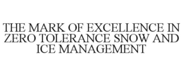 THE MARK OF EXCELLENCE IN ZERO TOLERANCE SNOW AND ICE MANAGEMENT trademark