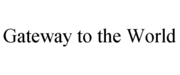 GATEWAY TO THE WORLD trademark