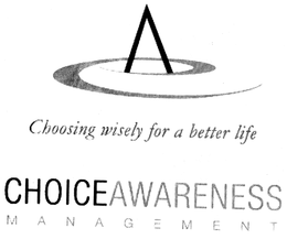 CA CHOOSING WISELY FOR A BETTER LIFE CHOICEAWARENESS MANAGEMENT trademark