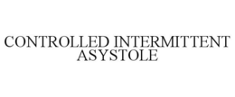 CONTROLLED INTERMITTENT ASYSTOLE trademark