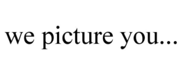 WE PICTURE YOU... trademark