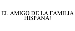 EL AMIGO DE LA FAMILIA HISPANA! trademark