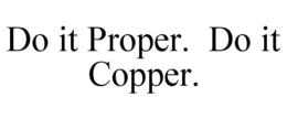 DO IT PROPER. DO IT COPPER. trademark