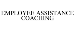 EMPLOYEE ASSISTANCE COACHING trademark