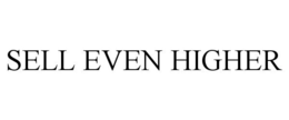 SELL EVEN HIGHER trademark