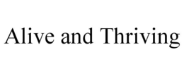 ALIVE AND THRIVING trademark