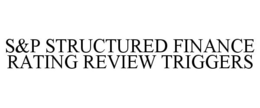 S&P STRUCTURED FINANCE RATING REVIEW TRIGGERS trademark