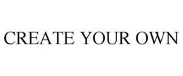 CREATE YOUR OWN trademark