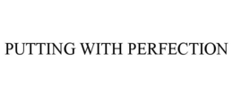 PUTTING WITH PERFECTION trademark