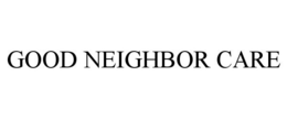 GOOD NEIGHBOR CARE trademark