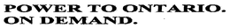 POWER TO ONTARIO. ON DEMAND. trademark