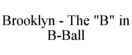 BROOKLYN - THE "B" IN B-BALL trademark