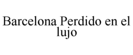 BARCELONA PERDIDO EN EL LUJO trademark