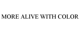 MORE ALIVE WITH COLOR trademark