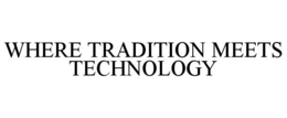 WHERE TRADITION MEETS TECHNOLOGY trademark