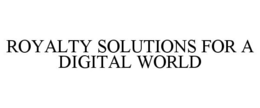 ROYALTY SOLUTIONS FOR A DIGITAL WORLD trademark