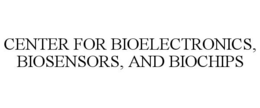 CENTER FOR BIOELECTRONICS, BIOSENSORS, AND BIOCHIPS trademark