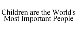 CHILDREN ARE THE WORLD'S MOST IMPORTANT PEOPLE trademark