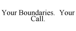 YOUR BOUNDARIES. YOUR CALL. trademark